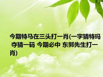 关于今期特马最好找的意思的信息