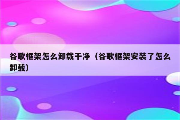 怎么把谷歌删除干净_如何删除google chrome