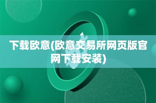 欧意交易所下载_欧意交易所下载安装