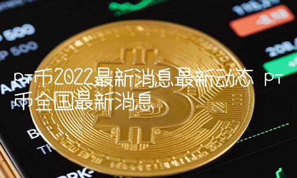 pi币最新消息、pi币最新消息今日