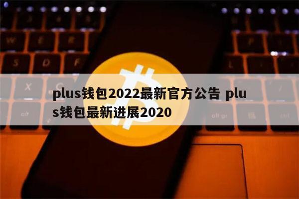 plustoken钱包今天最新消息、plus token 钱包今天最新消息