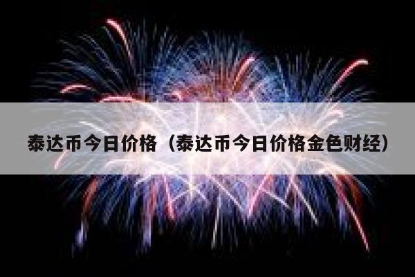 泰达币今日价格usdt、泰达币今日价格 usdt