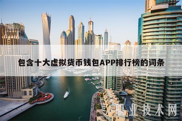 虚拟币交易app排行榜前十名有哪些、虚拟币交易app排行榜前十名有哪些公司