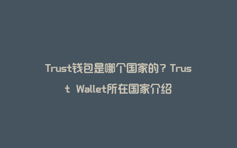 trustwallet官方，Trustwallet官方电话
