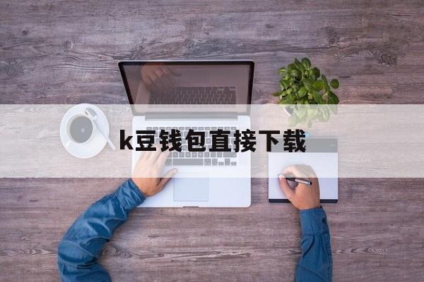 k豆钱包直接下载、k豆钱包直接下载苹果
