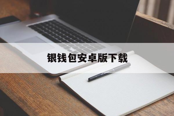 银钱包安卓版下载、银钱包app安卓版下载