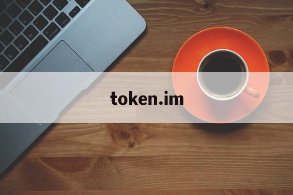 token.im、官网下载tokenim